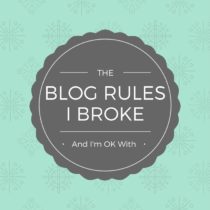 There are a lot of unspoken blog rules that are just fine to break!